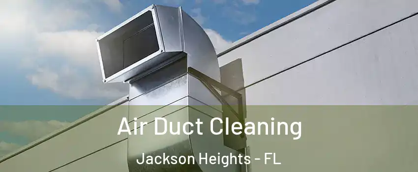 Air Duct Cleaning Jackson Heights - FL