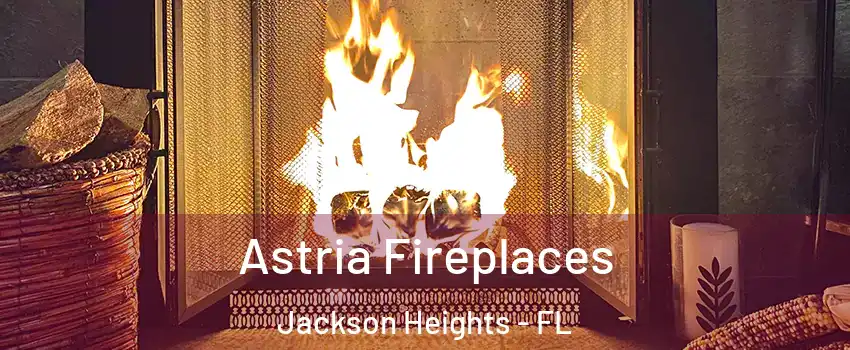 Astria Fireplaces Jackson Heights - FL