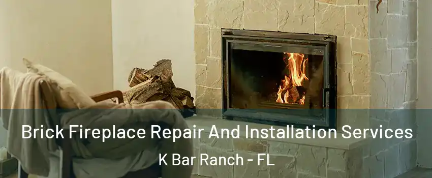 Brick Fireplace Repair And Installation Services K Bar Ranch - FL