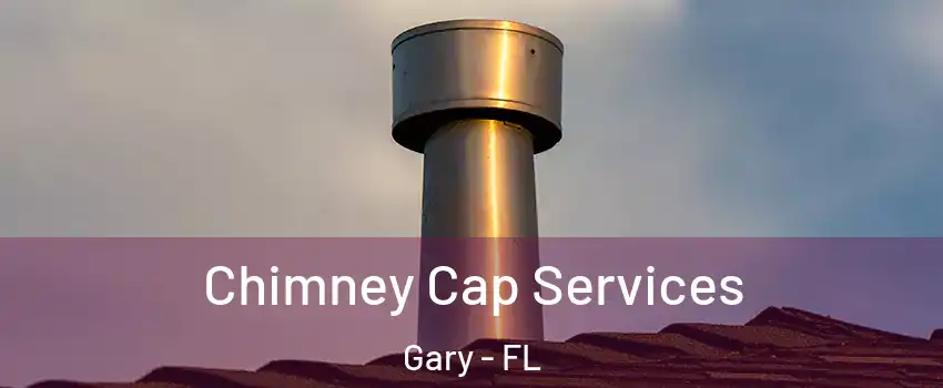 Chimney Cap Services Gary - FL