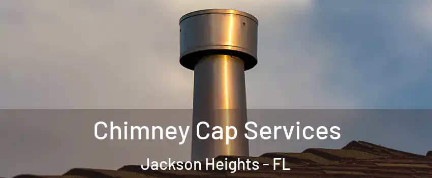 Chimney Cap Services Jackson Heights - FL