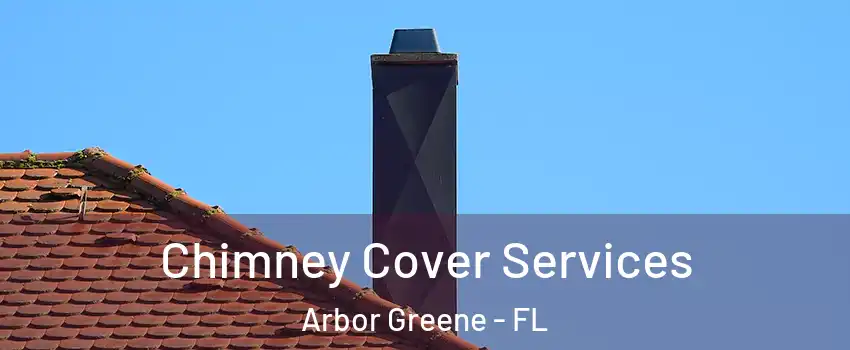 Chimney Cover Services Arbor Greene - FL