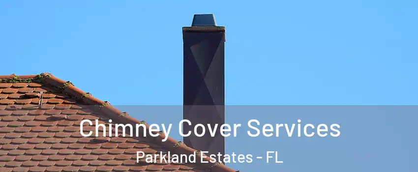 Chimney Cover Services Parkland Estates - FL