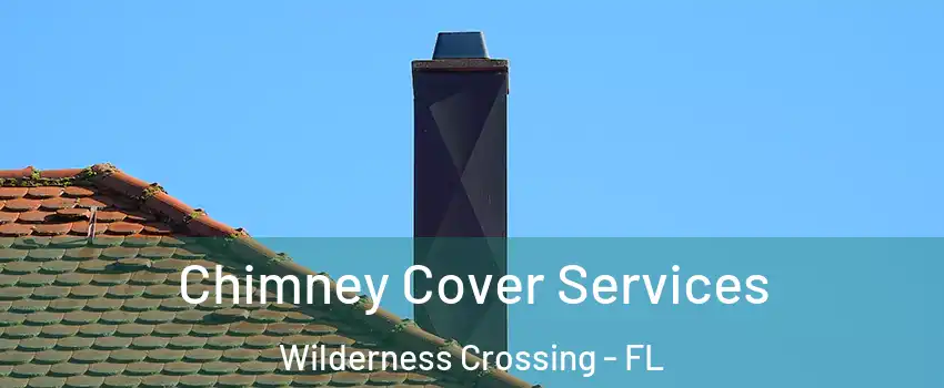 Chimney Cover Services Wilderness Crossing - FL