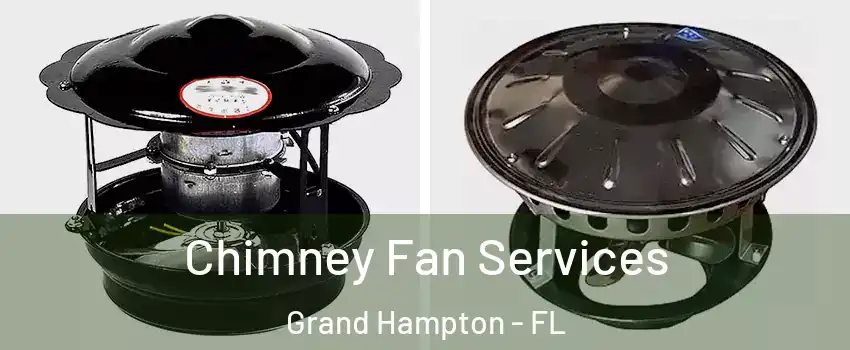 Chimney Fan Services Grand Hampton - FL