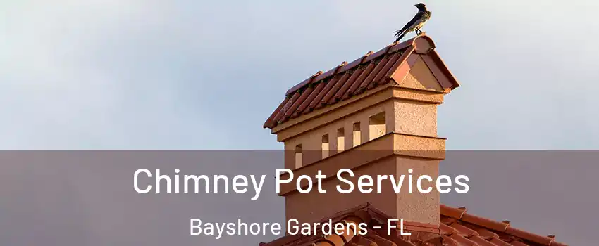 Chimney Pot Services Bayshore Gardens - FL