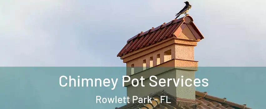 Chimney Pot Services Rowlett Park - FL