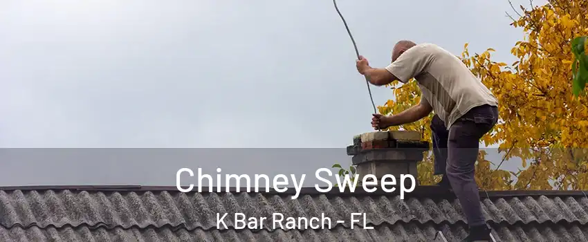 Chimney Sweep K Bar Ranch - FL