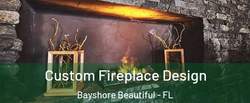 Custom Fireplace Design Bayshore Beautiful - FL