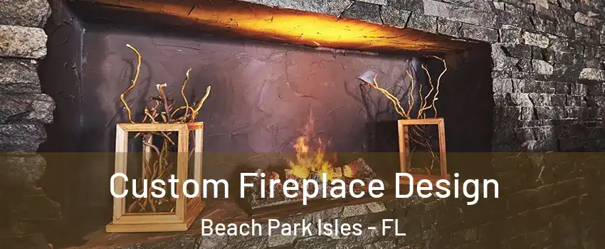 Custom Fireplace Design Beach Park Isles - FL