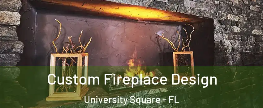 Custom Fireplace Design University Square - FL