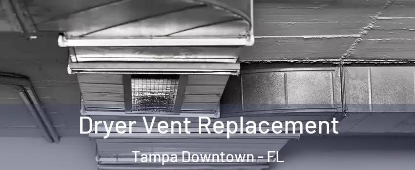 Dryer Vent Replacement Tampa Downtown - FL