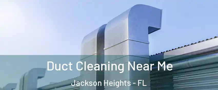 Duct Cleaning Near Me Jackson Heights - FL