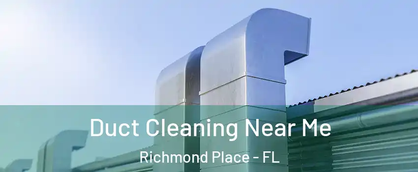 Duct Cleaning Near Me Richmond Place - FL