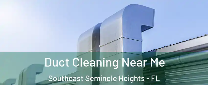 Duct Cleaning Near Me Southeast Seminole Heights - FL