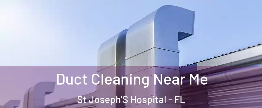 Duct Cleaning Near Me St Joseph'S Hospital - FL