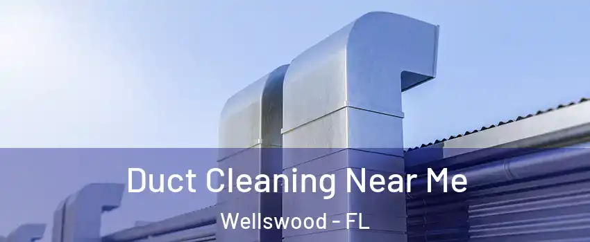 Duct Cleaning Near Me Wellswood - FL