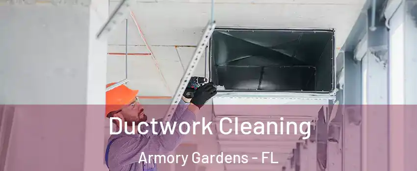 Ductwork Cleaning Armory Gardens - FL