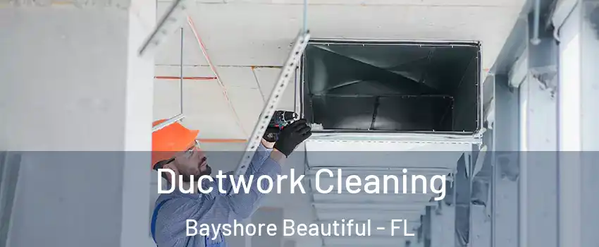 Ductwork Cleaning Bayshore Beautiful - FL