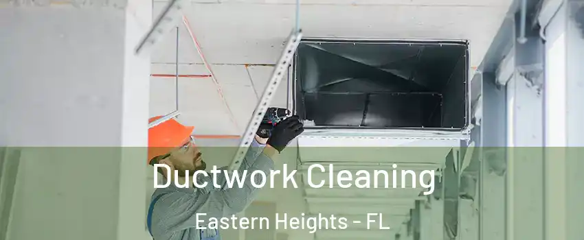 Ductwork Cleaning Eastern Heights - FL