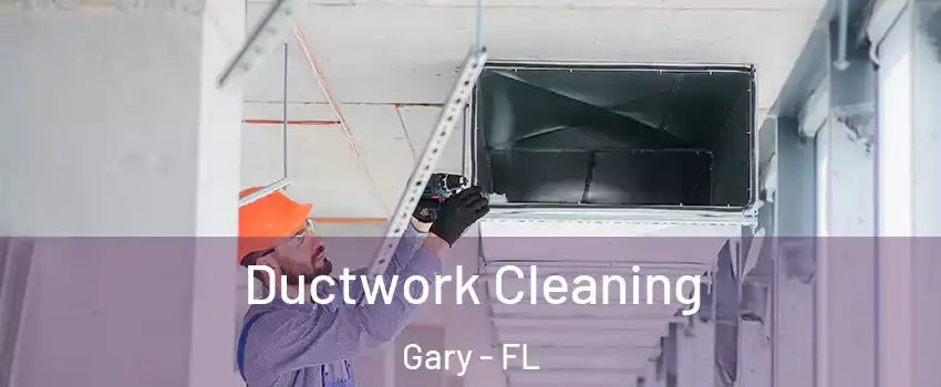 Ductwork Cleaning Gary - FL