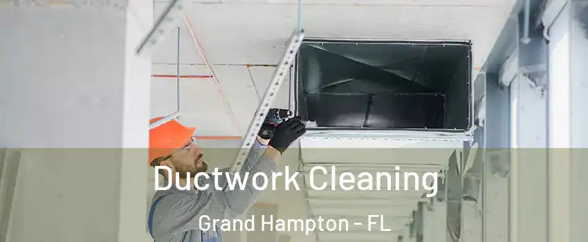 Ductwork Cleaning Grand Hampton - FL