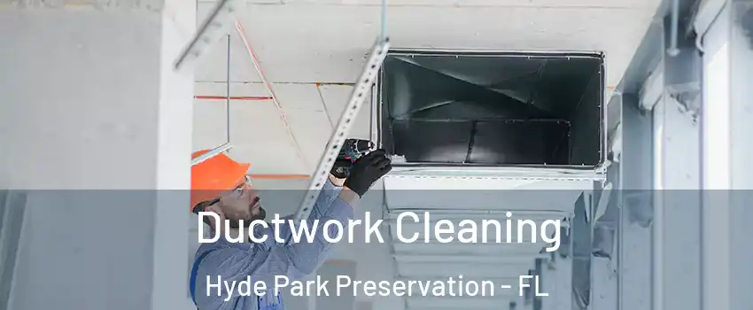 Ductwork Cleaning Hyde Park Preservation - FL