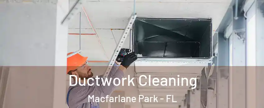 Ductwork Cleaning Macfarlane Park - FL