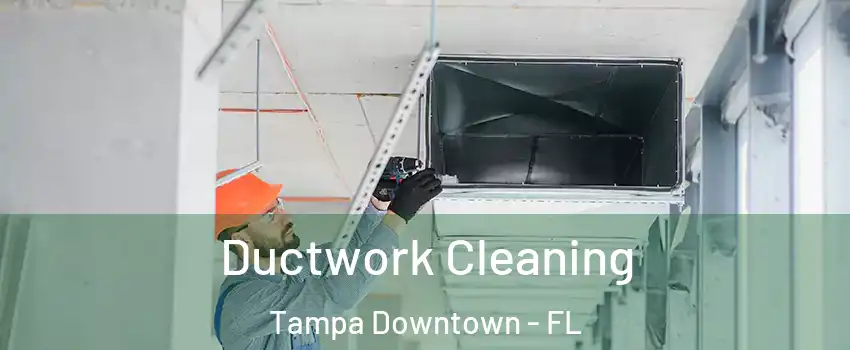 Ductwork Cleaning Tampa Downtown - FL