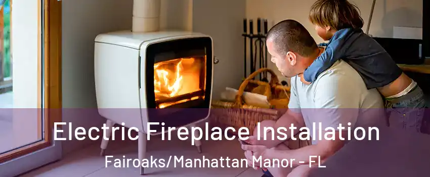 Electric Fireplace Installation Fairoaks/Manhattan Manor - FL