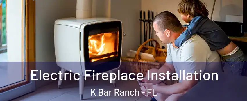 Electric Fireplace Installation K Bar Ranch - FL