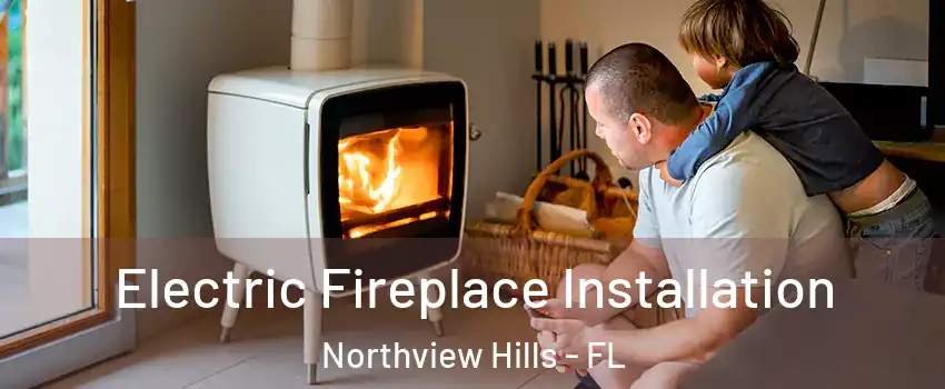 Electric Fireplace Installation Northview Hills - FL