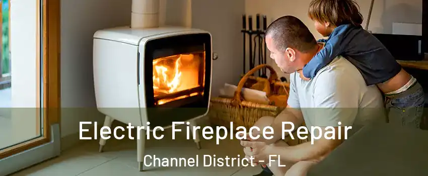 Electric Fireplace Repair Channel District - FL