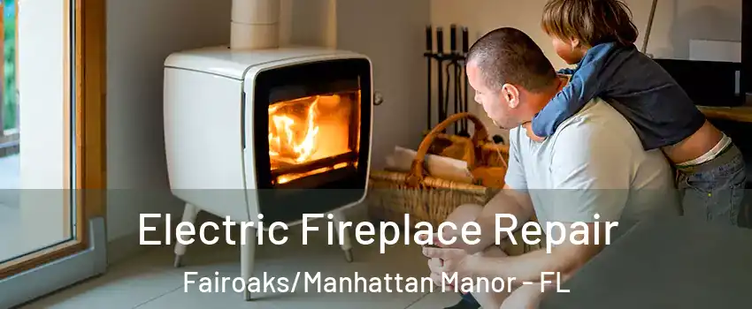 Electric Fireplace Repair Fairoaks/Manhattan Manor - FL