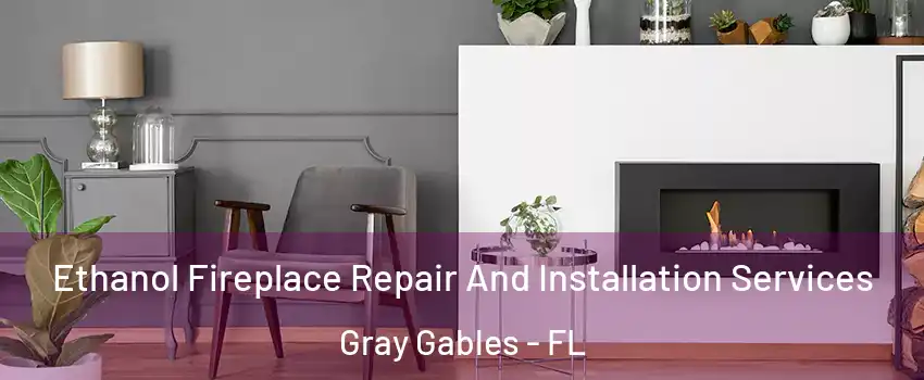 Ethanol Fireplace Repair And Installation Services Gray Gables - FL