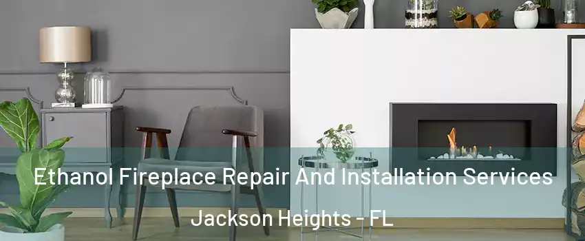 Ethanol Fireplace Repair And Installation Services Jackson Heights - FL