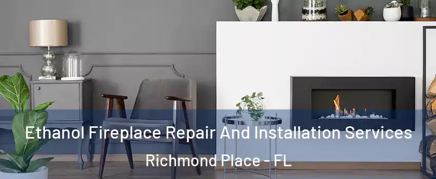 Ethanol Fireplace Repair And Installation Services Richmond Place - FL