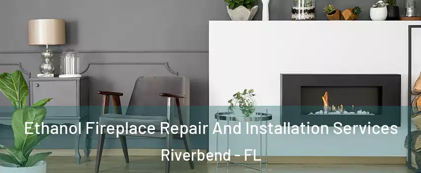 Ethanol Fireplace Repair And Installation Services Riverbend - FL