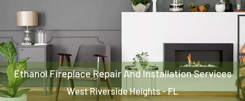 Ethanol Fireplace Repair And Installation Services West Riverside Heights - FL