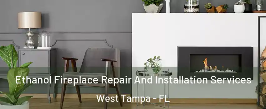 Ethanol Fireplace Repair And Installation Services West Tampa - FL