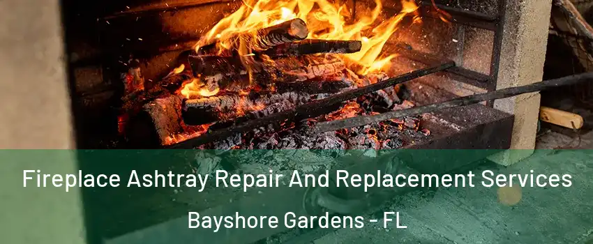 Fireplace Ashtray Repair And Replacement Services Bayshore Gardens - FL