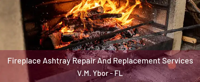 Fireplace Ashtray Repair And Replacement Services V.M. Ybor - FL