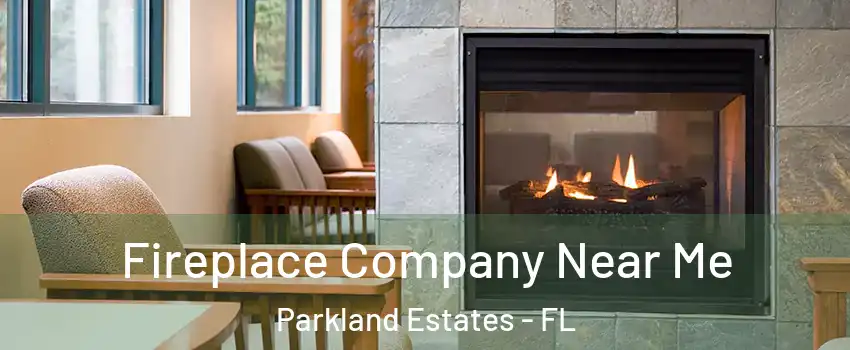 Fireplace Company Near Me Parkland Estates - FL