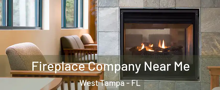 Fireplace Company Near Me West Tampa - FL