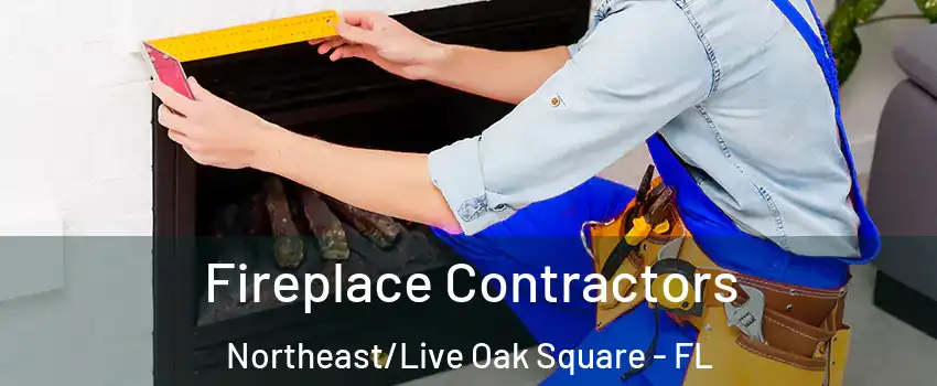 Fireplace Contractors Northeast/Live Oak Square - FL