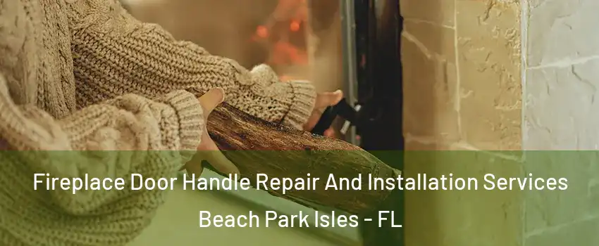 Fireplace Door Handle Repair And Installation Services Beach Park Isles - FL