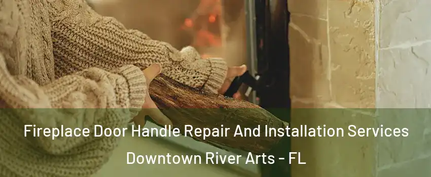 Fireplace Door Handle Repair And Installation Services Downtown River Arts - FL