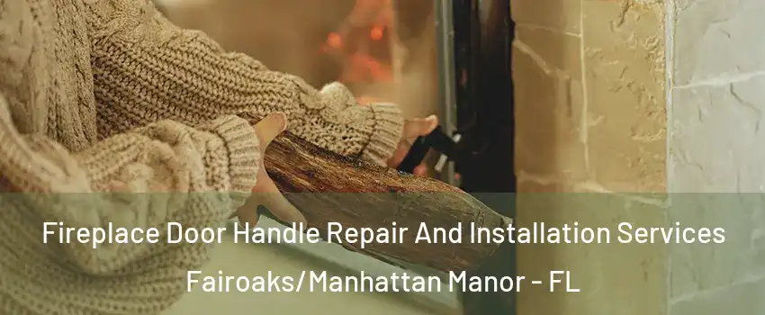 Fireplace Door Handle Repair And Installation Services Fairoaks/Manhattan Manor - FL