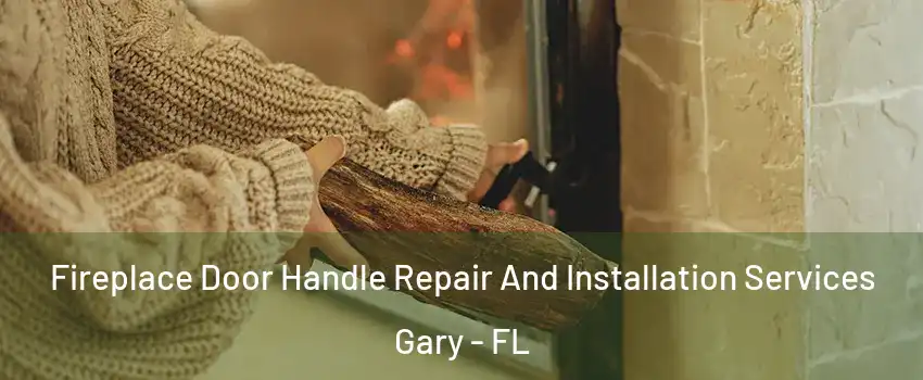 Fireplace Door Handle Repair And Installation Services Gary - FL