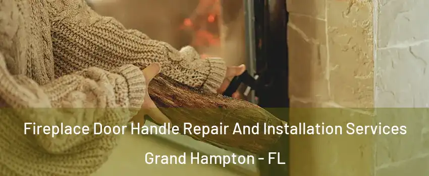 Fireplace Door Handle Repair And Installation Services Grand Hampton - FL